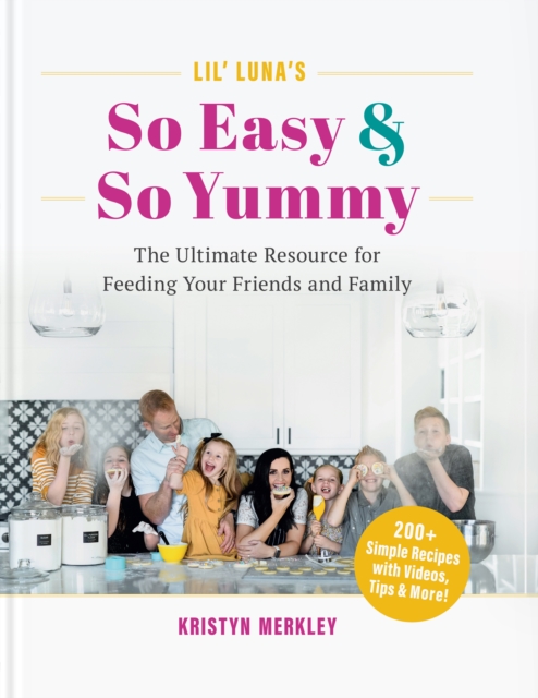 Lil’ Luna’s So Easy & So Yummy : The Ultimate Resource for Feeding Your Friends and Family, Hardback Book