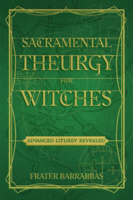 Sacramental Theurgy for Witches : Advanced Liturgy Revealed, Paperback / softback Book