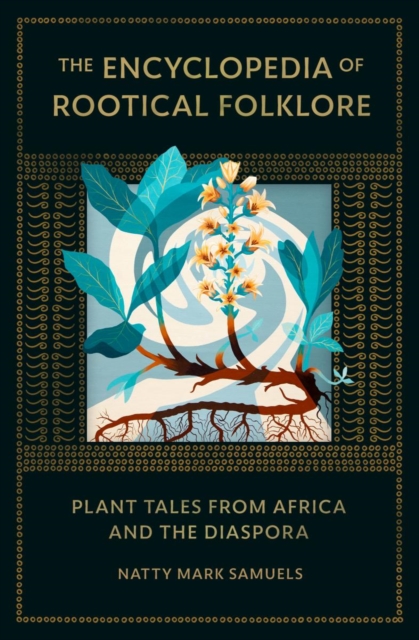 The Encyclopedia Of Rootical Folklore : Plant Tales from Africa and the Diaspora, Hardback Book