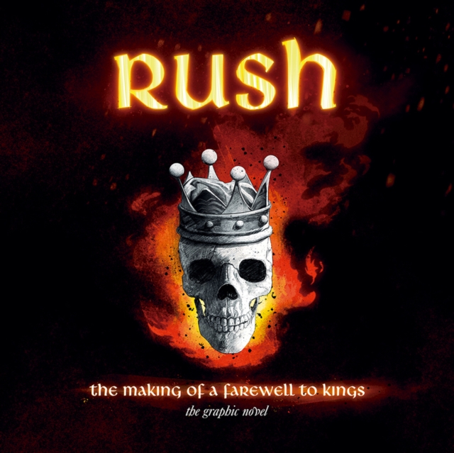 Rush: The Making Of A Farewell To Kings : The Graphic Novel, Hardback Book