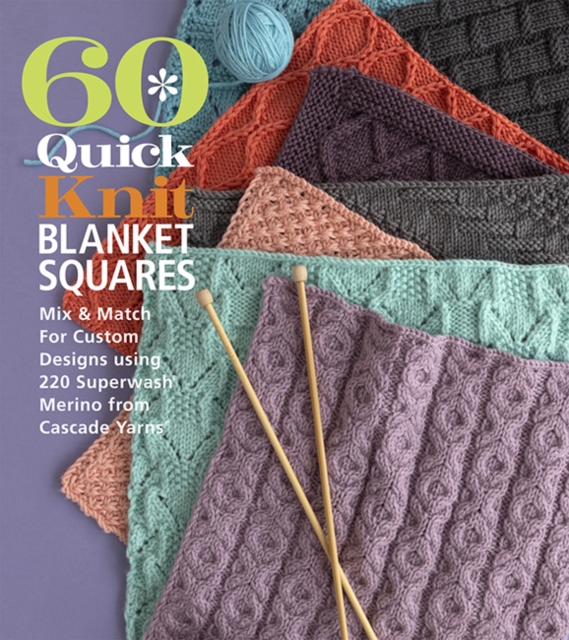60 Quick Knit Blanket Squares : Mix & Match for Custom Designs using 220 Superwash Merino from Cascade Yarns, Paperback / softback Book