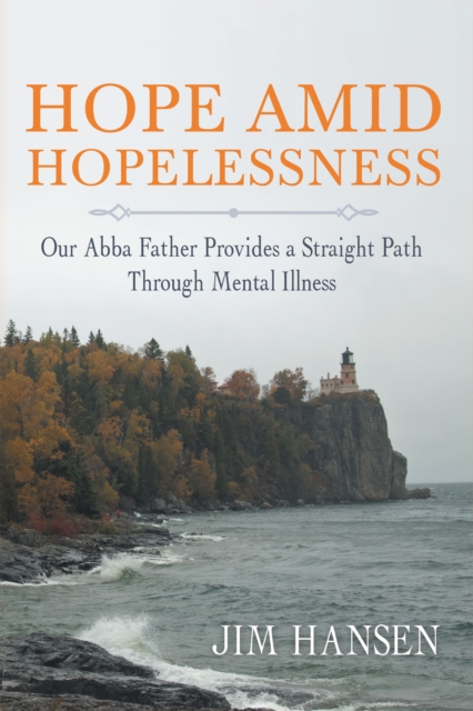 Hope Amid Hopelessness : Our Abba Father Provides a Straight Path Through Mental Illness, EPUB eBook