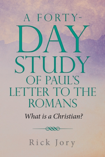 A Forty-Day Study of Paul's Letter to the Romans : What is a Christian?, EPUB eBook