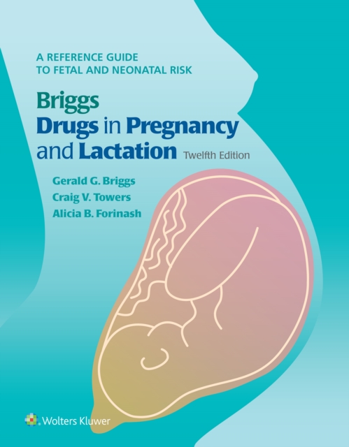Briggs Drugs in Pregnancy and Lactation : A Reference Guide to Fetal and Neonatal Risk, EPUB eBook