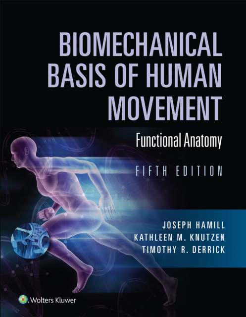 Biomechanical Basis of Human Movement : Section I: Foundations of Human Movement, and Section II: Functional Anatomy, EPUB eBook