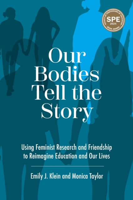 Our Bodies Tell the Story : Using Feminist Research and Friendship to Reimagine Education and Our Lives, Paperback / softback Book