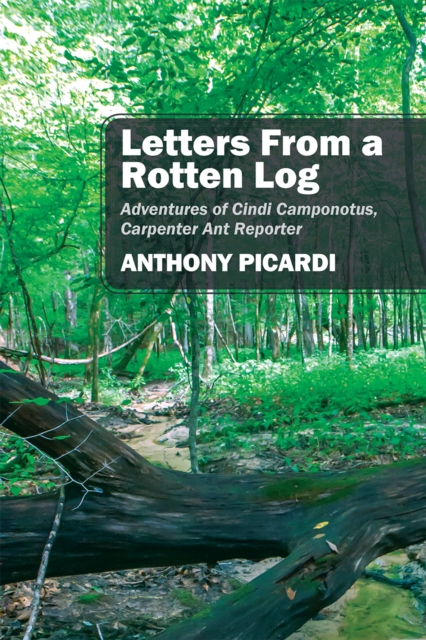 Letters From a Rotten Log : Adventures of Cindi Camponotus, Carpenter Ant Reporter, EPUB eBook