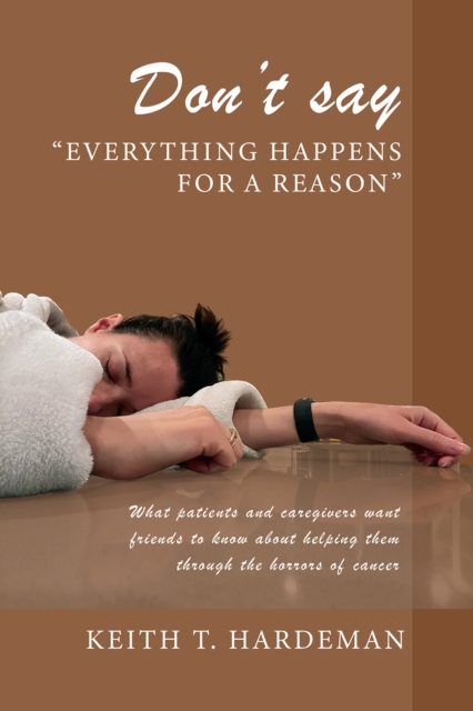 Don't say "Everything happens for a reason" : What patients and caregivers want friends to know about helping them through the horrors of cancer, EPUB eBook