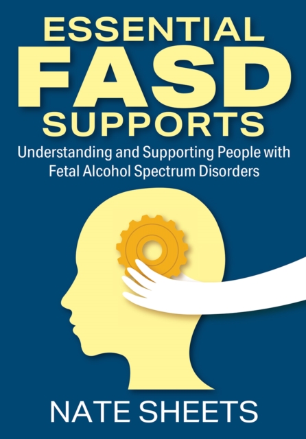 Essential FASD Supports : Understanding and Supporting People with Fetal Alcohol Spectrum Disorders, EPUB eBook