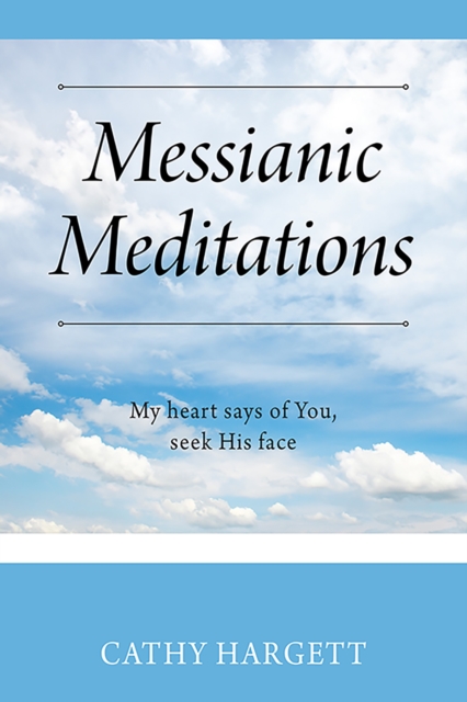 Messianic Meditations : My heart says of You, seek His face, EPUB eBook