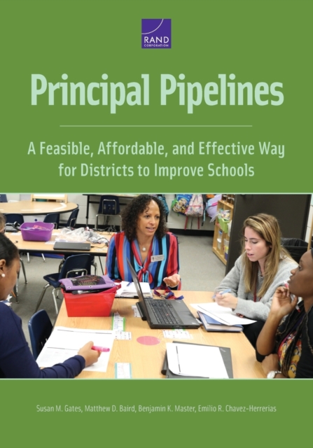 Principal Pipelines : A Feasible, Affordable, and Effective Way for Districts to Improve Schools, Paperback / softback Book