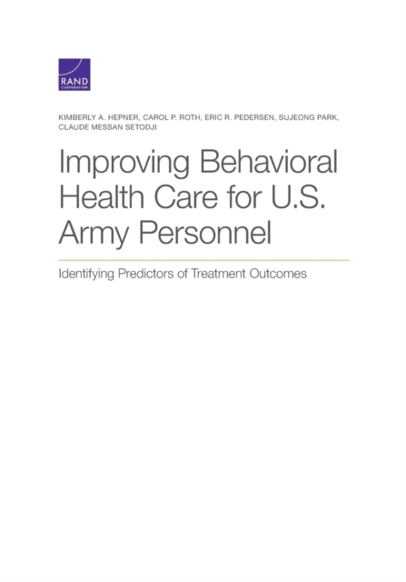 Improving Behavioral Health Care for U.S. Army Personnel : Identifying Predictors of Treatment Outcomes, Paperback / softback Book