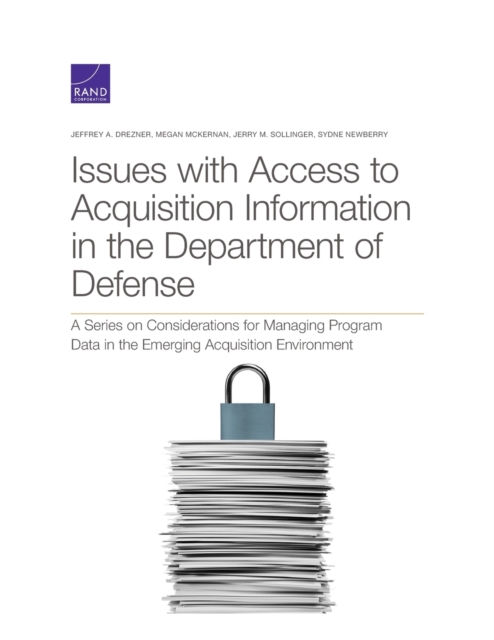 Issues with Access to Acquisition Information in the Department of Defense : A Series on Considerations for Managing Program Data in the Emerging Acquisition Environment, Paperback / softback Book