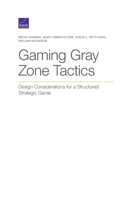 Gaming Gray Zone Tactics : Design Considerations for a Structured Strategic Game, Paperback / softback Book