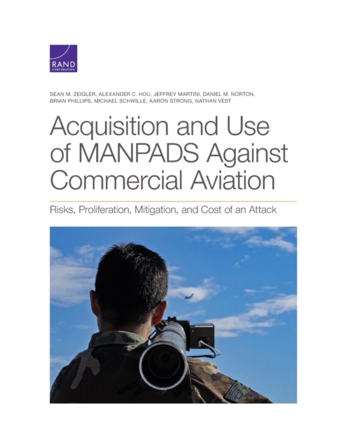 Acquisition and Use of MANPADS Against Commercial Aviation : Risks, Proliferation, Mitigation, and Cost of an Attack, Paperback / softback Book