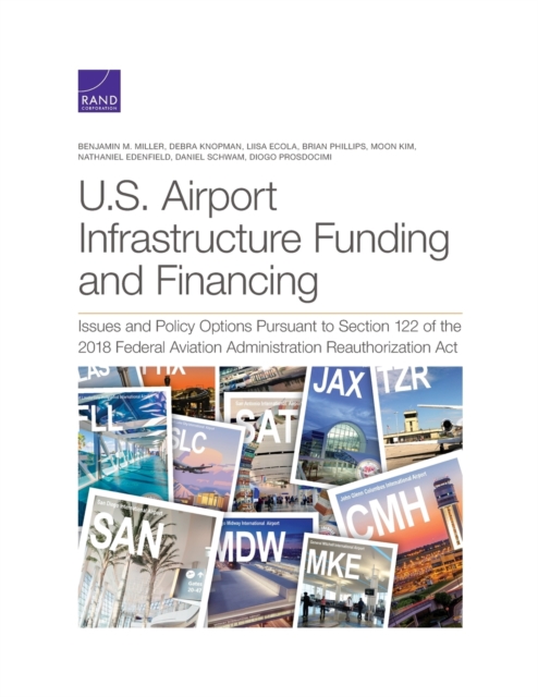 U.S. Airport Infrastructure Funding and Financing : Issues and Policy Options Pursuant to Section 122 of the 2018 Federal Aviation Administration Reauthorization ACT, Paperback / softback Book