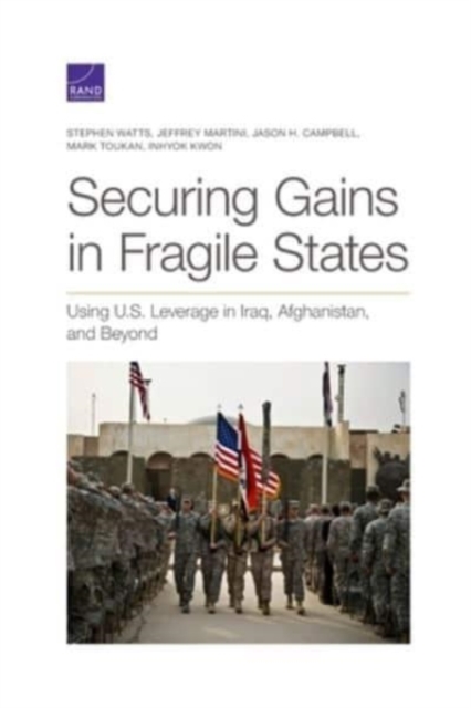 Securing Gains in Fragile States : Using U.S. Leverage in Iraq, Afghanistan, and Beyond, Paperback / softback Book