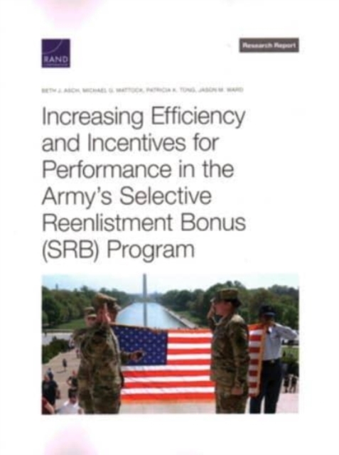 Increasing Efficiency and Incentives for Performance in the Army's Selective Reenlistment Bonus (Srb) Program, Paperback / softback Book