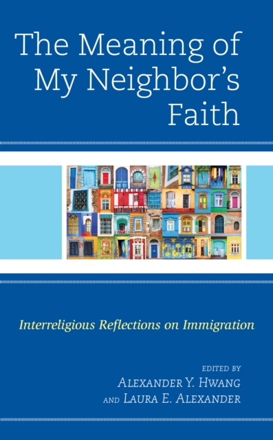 The Meaning of My Neighbor’s Faith : Interreligious Reflections on Immigration, Hardback Book