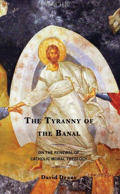 The Tyranny of the Banal : On the Renewal of Catholic Moral Theology, Hardback Book
