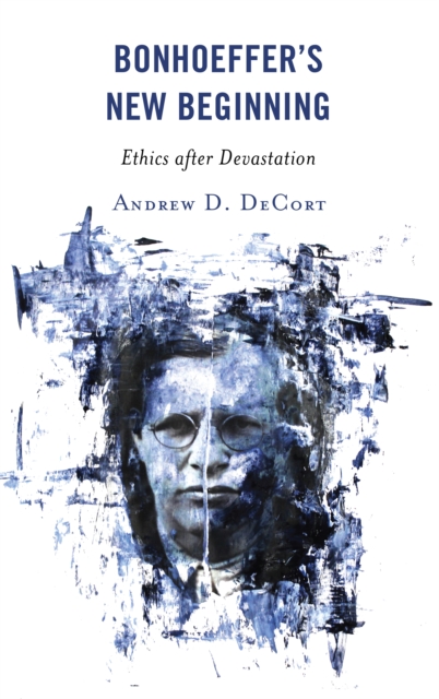 Bonhoeffer’s New Beginning : Ethics after Devastation, Hardback Book