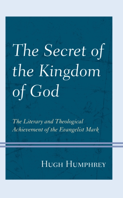 Secret of the Kingdom of God : The Literary and Theological Achievement of the Evangelist Mark, EPUB eBook