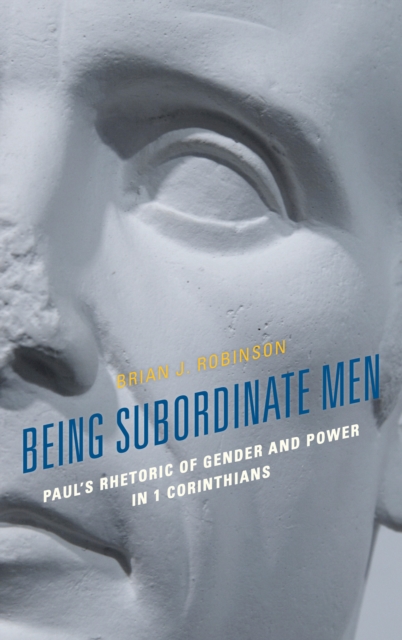 Being Subordinate Men : Paul's Rhetoric of Gender and Power in 1 Corinthians, Hardback Book