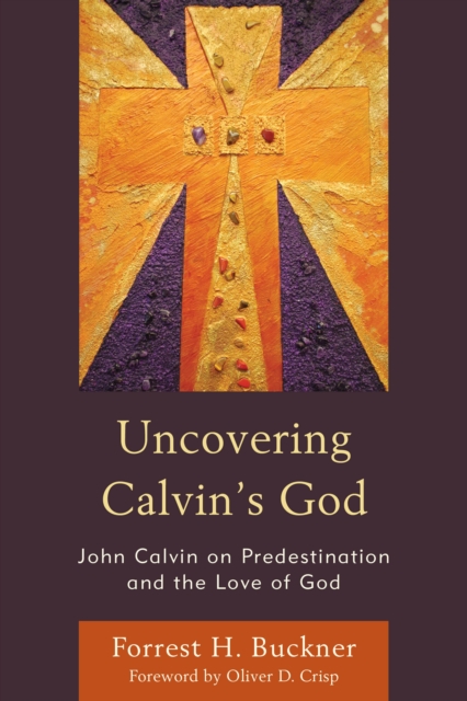 Uncovering Calvin’s God : John Calvin on Predestination and the Love of God, Paperback / softback Book