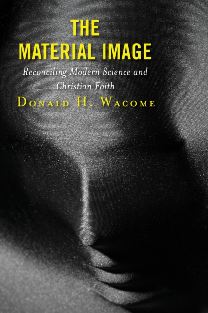 The Material Image : Reconciling Modern Science and Christian Faith, Hardback Book