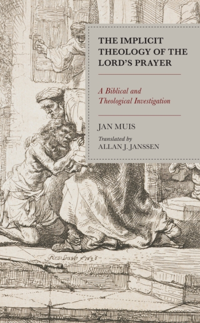 The Implicit Theology of the Lord’s Prayer : A Biblical and Theological Investigation, Hardback Book
