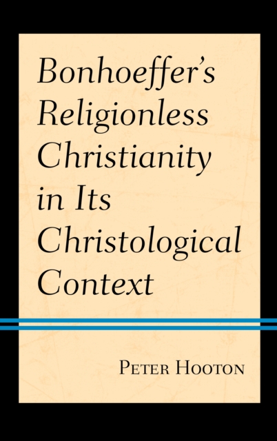 Bonhoeffer’s Religionless Christianity in Its Christological Context, Hardback Book
