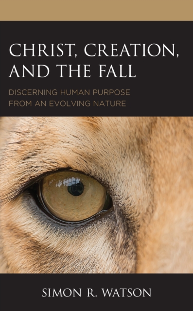 Christ, Creation, and the Fall : Discerning Human Purpose from an Evolving Nature, Hardback Book