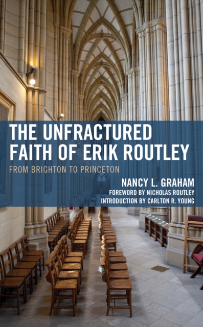 The Unfractured Faith of Erik Routley : From Brighton to Princeton, Hardback Book