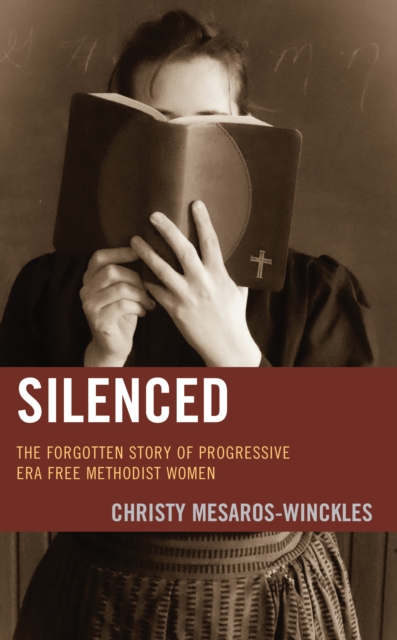 Silenced : The Forgotten Story of Progressive Era Free Methodist Women, Hardback Book