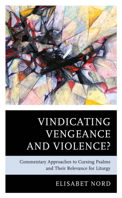 Vindicating Vengeance and Violence? : Commentary Approaches to Cursing Psalms and their Relevance for Liturgy, Hardback Book