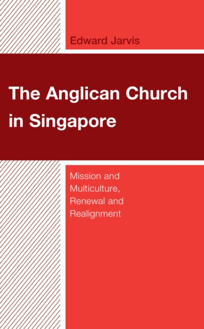 The Anglican Church in Singapore : Mission and Multiculture, Renewal and Realignment, Hardback Book