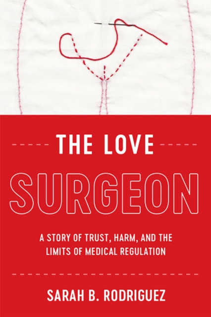 The Love Surgeon : A Story of Trust, Harm, and the Limits of Medical Regulation, EPUB eBook