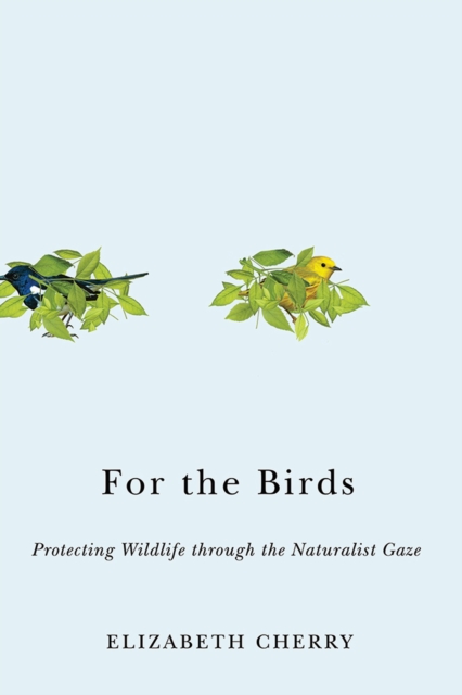 For the Birds : Protecting Wildlife through the Naturalist Gaze, Paperback / softback Book