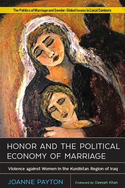 Honor and the Political Economy of Marriage : Violence against Women in the Kurdistan Region of Iraq, Hardback Book