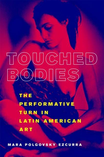 Touched Bodies : The Performative Turn in Latin American Art, EPUB eBook