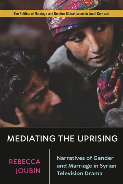 Mediating the Uprising : Narratives of Gender and Marriage in Syrian Television Drama, Paperback / softback Book