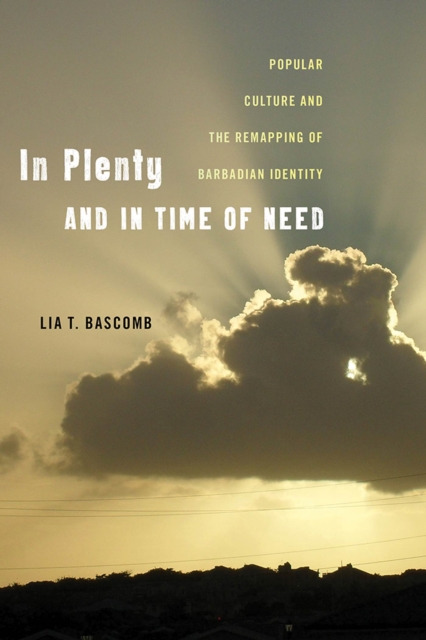 In Plenty and in Time of Need : Popular Culture and the Remapping of Barbadian Identity, Paperback / softback Book