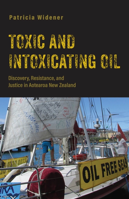 Toxic and Intoxicating Oil : Discovery, Resistance, and Justice in Aotearoa New Zealand, Paperback / softback Book