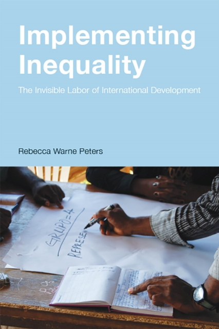 Implementing Inequality : The Invisible Labor of International Development, Paperback / softback Book
