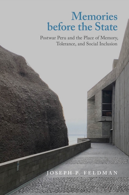 Memories before the State : Postwar Peru and the Place of Memory, Tolerance, and Social Inclusion, Hardback Book