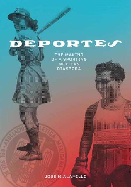 Deportes : The Making of a Sporting Mexican Diaspora, Hardback Book