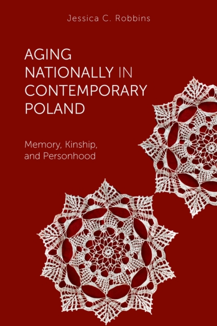 Aging Nationally in Contemporary Poland : Memory, Kinship, and Personhood, Paperback / softback Book