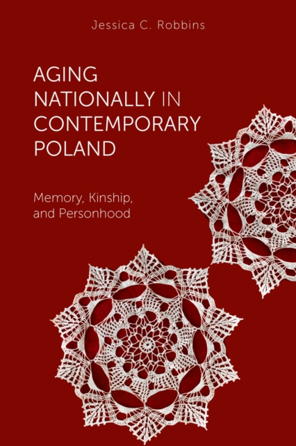 Aging Nationally in Contemporary Poland : Memory, Kinship, and Personhood, Hardback Book