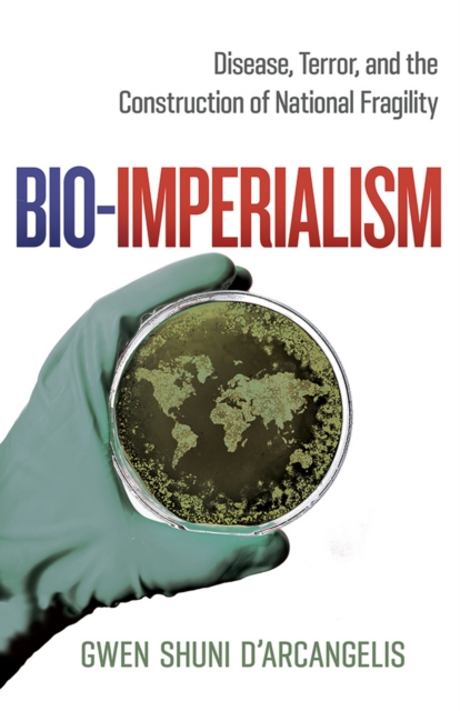 Bio-Imperialism : Disease, Terror, and the Construction of National Fragility, PDF eBook