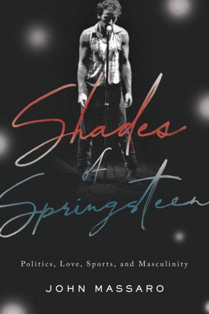 Shades of Springsteen : Politics, Love, Sports, and Masculinity, Hardback Book